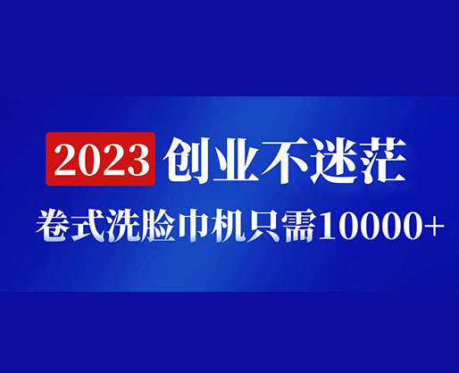 2023創(chuàng)業(yè)不迷茫，卷式洗臉巾機器只需10000+，低投入高生產(chǎn)