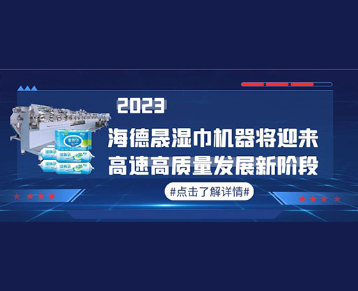 2023，海德晟濕巾機器將迎來高速高質(zhì)量發(fā)展新階段