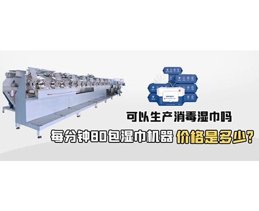 每分鐘80包濕巾機器價格是多少，可以生產(chǎn)消毒濕巾嗎？