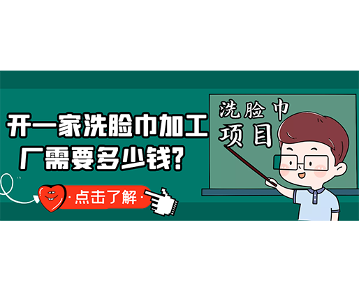 開一家洗臉巾加工廠需要多少錢？(附洗臉巾生產(chǎn)設備價格)