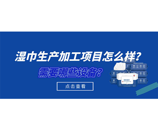 濕巾生產(chǎn)加工項目怎么樣？需要哪些設備？