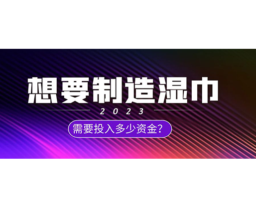 想要制造濕巾，需要投入多少資金？