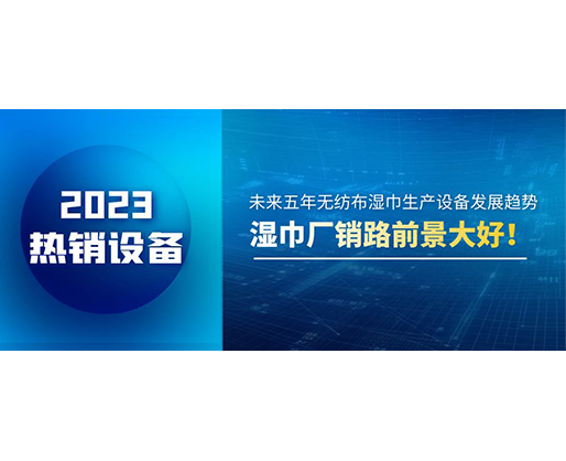 未來五年無紡布濕巾生產(chǎn)設(shè)備發(fā)展趨勢，濕巾廠銷路前景大好！