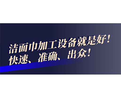 快速、準(zhǔn)確、出眾！潔面巾加工設(shè)備就是好！