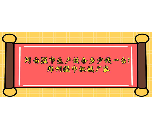 河南濕巾生產(chǎn)設(shè)備多少錢一臺(tái)？鄭州濕巾機(jī)械廠家