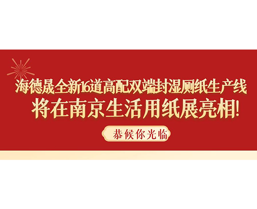 海德晟全新16道高配雙端封濕廁紙生產(chǎn)線，將在南京生活用紙展亮相！