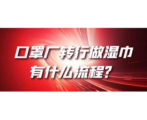 口罩廠轉行做濕巾，有什么流程？