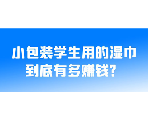 小包裝學(xué)生用的濕巾到底有多賺錢(qián)？