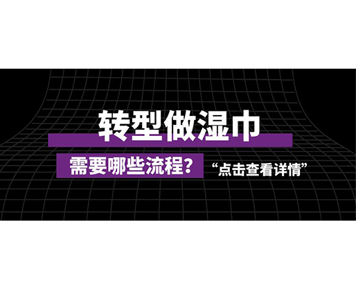 轉(zhuǎn)型做濕巾，需要哪些流程？