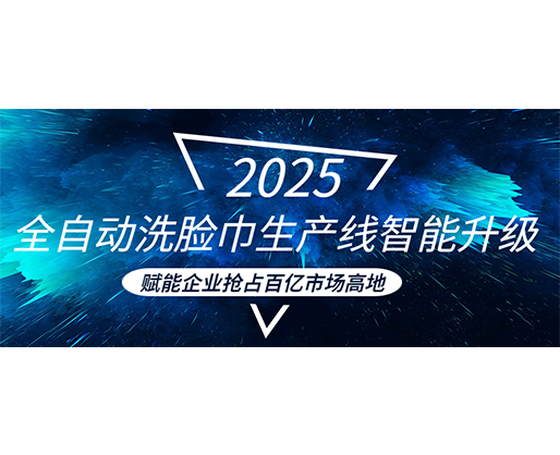 全自動洗臉巾生產(chǎn)線智能升級，賦能企業(yè)搶占百億市場高地
